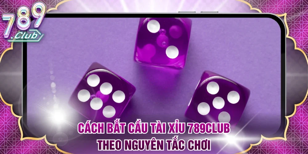 Cách bắt cầu Tài Xỉu 789Club theo nguyên tắc chơi