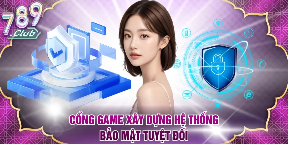 Cổng game xây dựng hệ thống bảo mật tuyệt đối