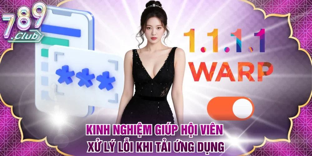 Kinh nghiệm giúp hội viên xử lý lỗi khi tải ứng dụng